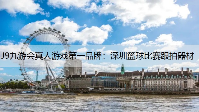 J9九游會(huì)真人游戲第一品牌：深圳籃球比賽跟拍器材