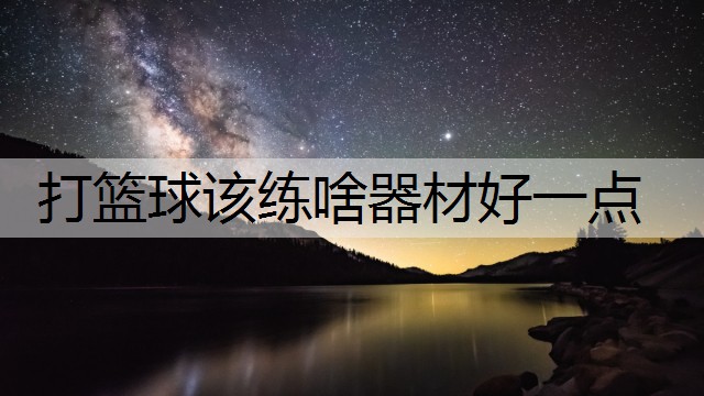 打籃球該練啥器材好一點(diǎn)