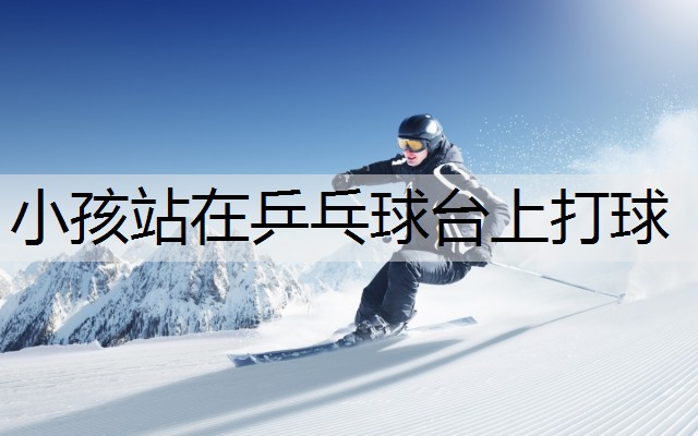 小孩站在乒乓球臺上打球