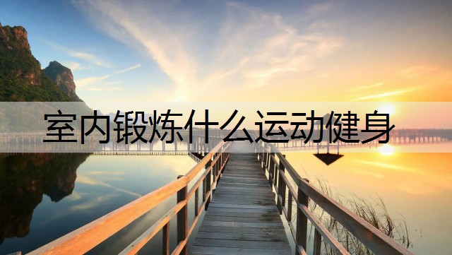 室內鍛煉什么運動健身