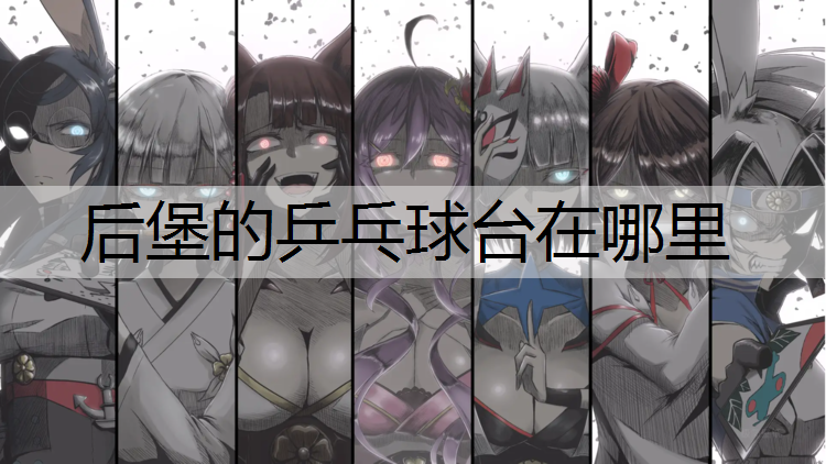 后堡的乒乓球臺在哪里