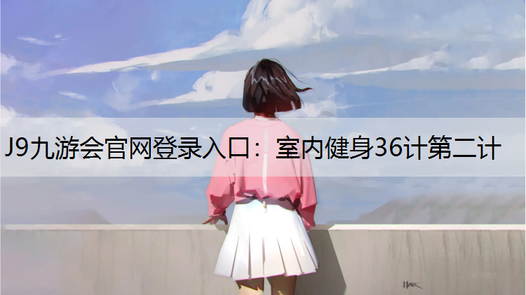 J9九游會官網登錄入口：室內健身36計第二計