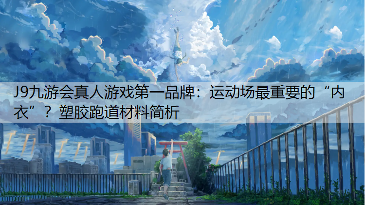 J9九游會真人游戲第一品牌：運動場最重要的“內(nèi)衣”？塑膠跑道材料簡析