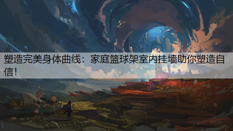 塑造完美身體曲線：家庭籃球架室內掛墻助你塑造自信！