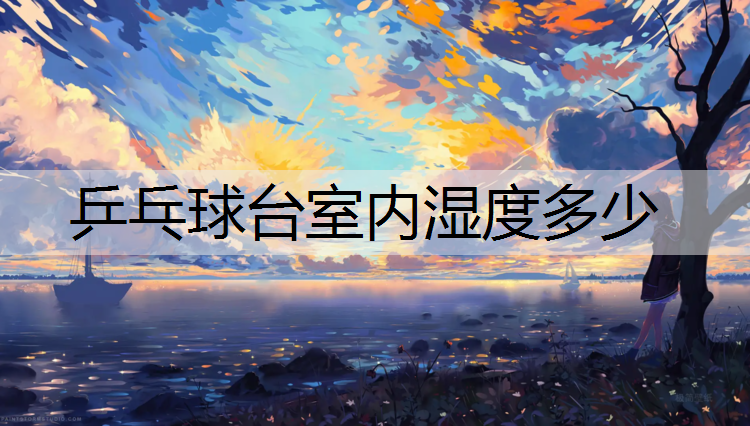 乒乓球臺室內濕度多少