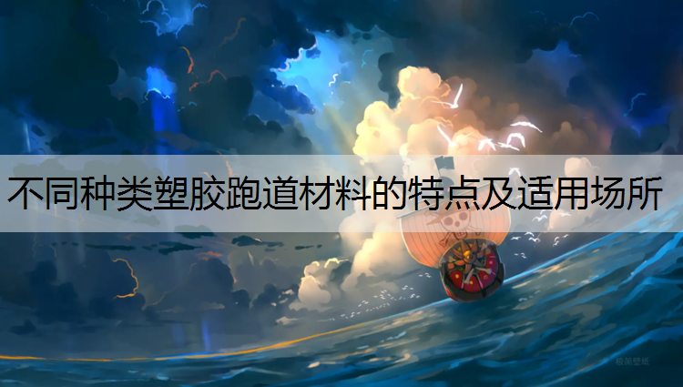 不同種類塑膠跑道材料的特點及適用場所