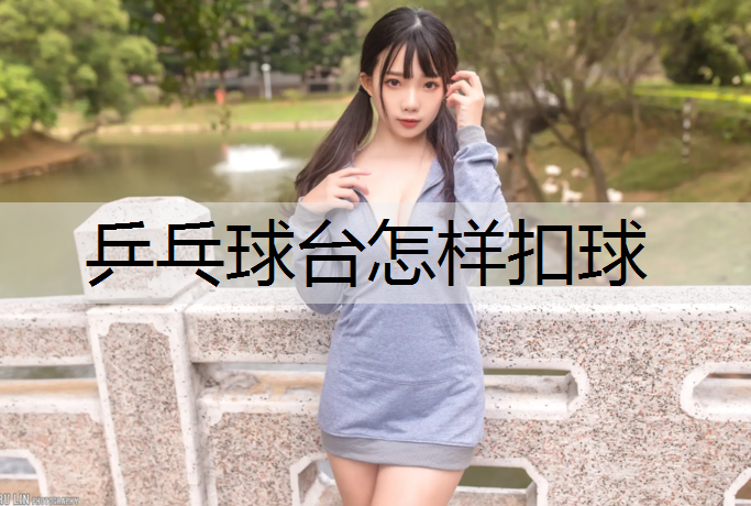 乒乓球臺怎樣扣球
