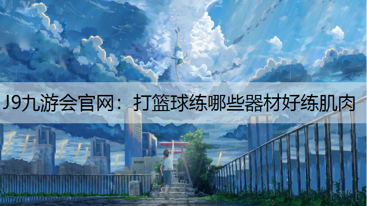 打籃球練哪些器材好練肌肉